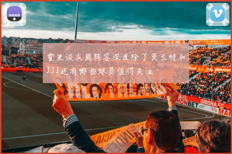 霍里谈灰熊阵容深度除了莫兰特和JJJ还有哪些球员值得关注