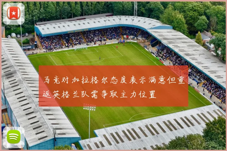 马竞对加拉格尔态度表示满意但重返英格兰队需争取主力位置
