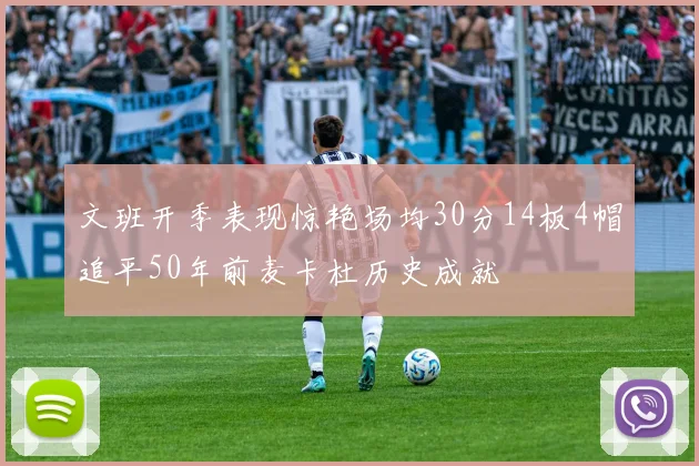 文班开季表现惊艳场均30分14板4帽追平50年前麦卡杜历史成就